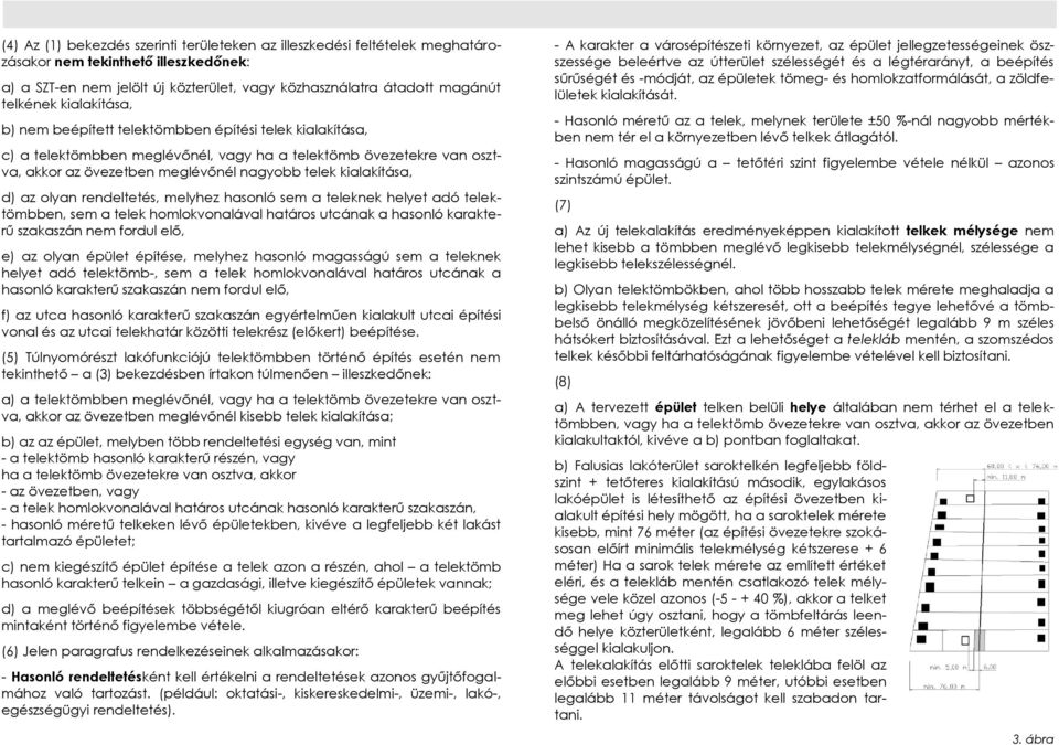 d) az olyan rendeltetés, melyhez hasonló sem a teleknek helyet adó telektömbben, sem a telek homlokvonalával határos utcának a hasonló karakterű szakaszán nem fordul elő, e) az olyan épület építése,