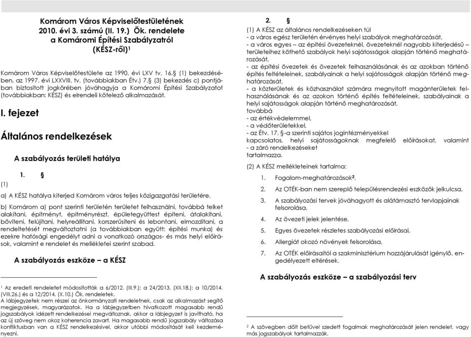 (3) bekezdés c) pontjában biztosított jogkörében jóváhagyja a Komáromi Építési Szabályzatot (továbbiakban: KÉSZ) és elrendeli kötelező alkalmazását. I.