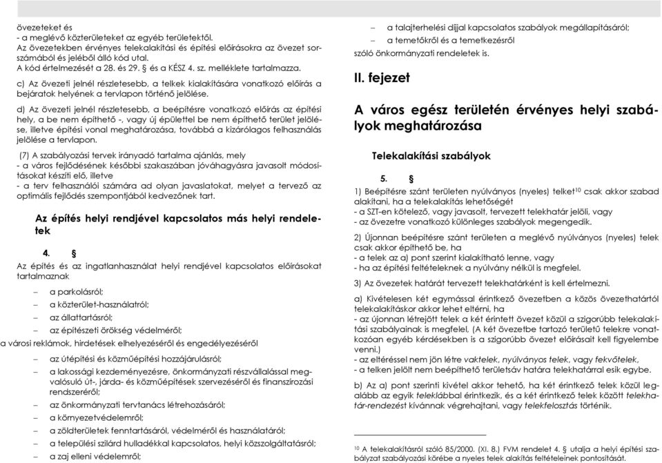 d) Az övezeti jelnél részletesebb, a beépítésre vonatkozó előírás az építési hely, a be nem építhető -, vagy új épülettel be nem építhető terület jelölése, illetve építési vonal meghatározása,