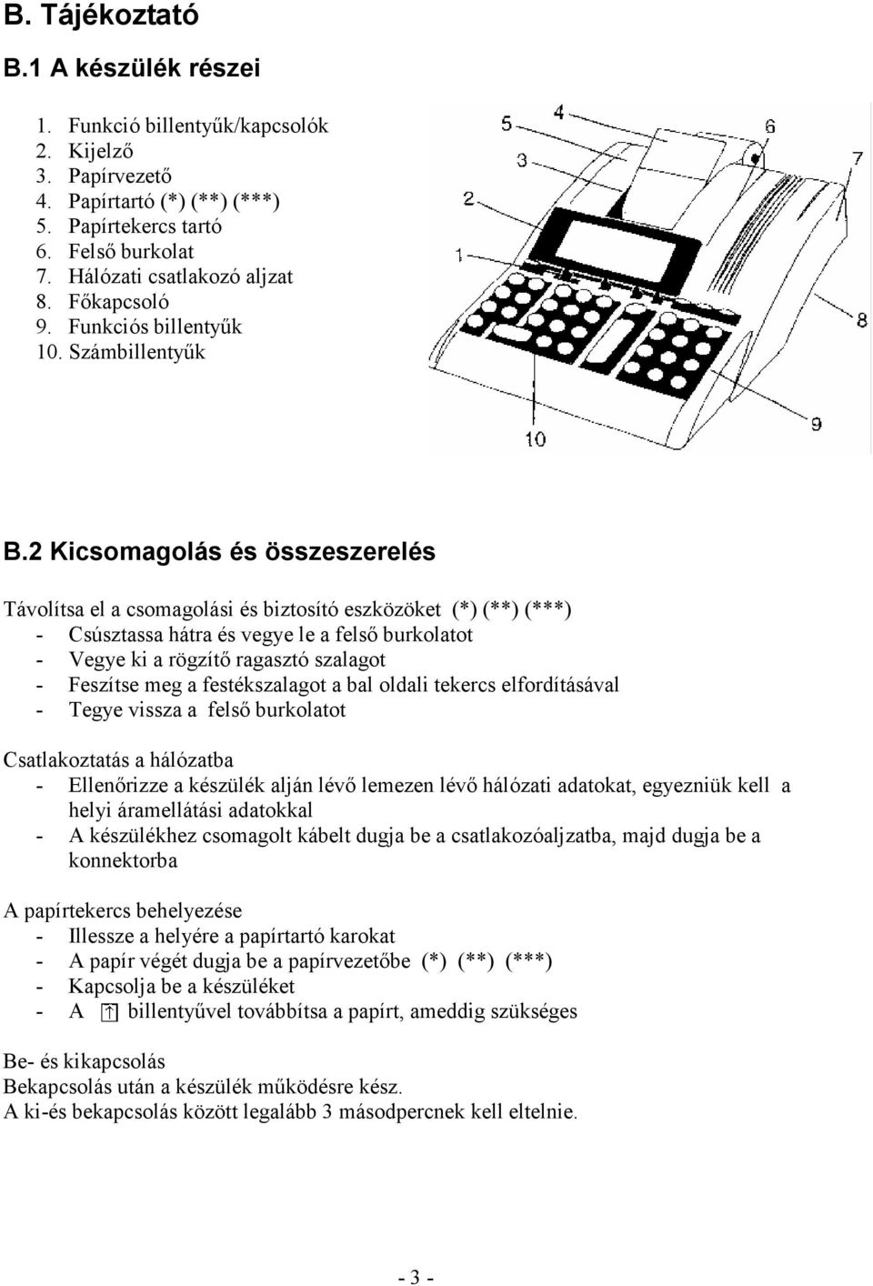 2 Kicsomagolás és összeszerelés Távolítsa el a csomagolási és biztosító eszközöket (*) (**) (***) - Csúsztassa hátra és vegye le a felső burkolatot - Vegye ki a rögzítő ragasztó szalagot - Feszítse