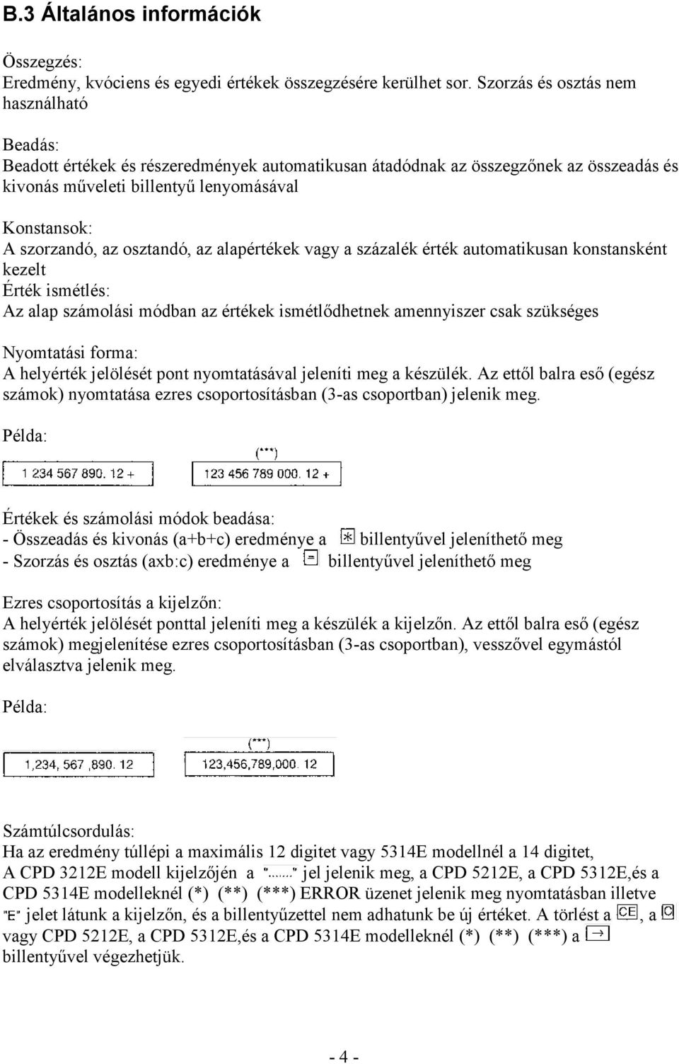 osztandó, az alapértékek vagy a százalék érték automatikusan konstansként kezelt Érték ismétlés: Az alap számolási módban az értékek ismétlődhetnek amennyiszer csak szükséges Nyomtatási forma: A