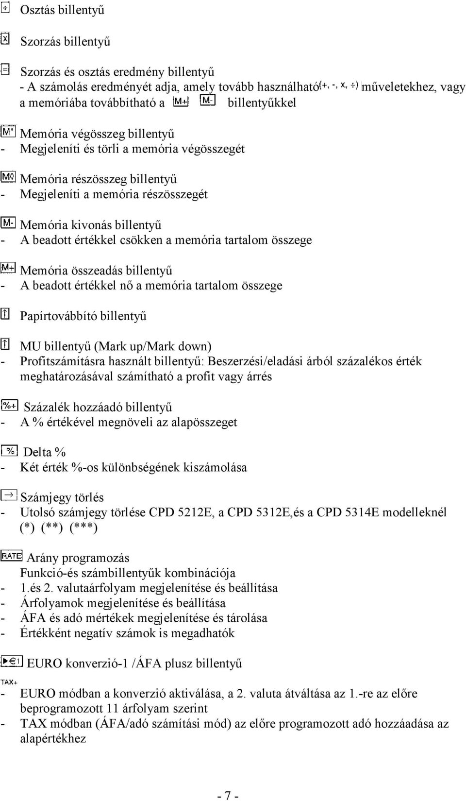 tartalom összege Memória összeadás billentyű - A beadott értékkel nő a memória tartalom összege Papírtovábbító billentyű MU billentyű (Mark up/mark down) - Profitszámításra használt billentyű: