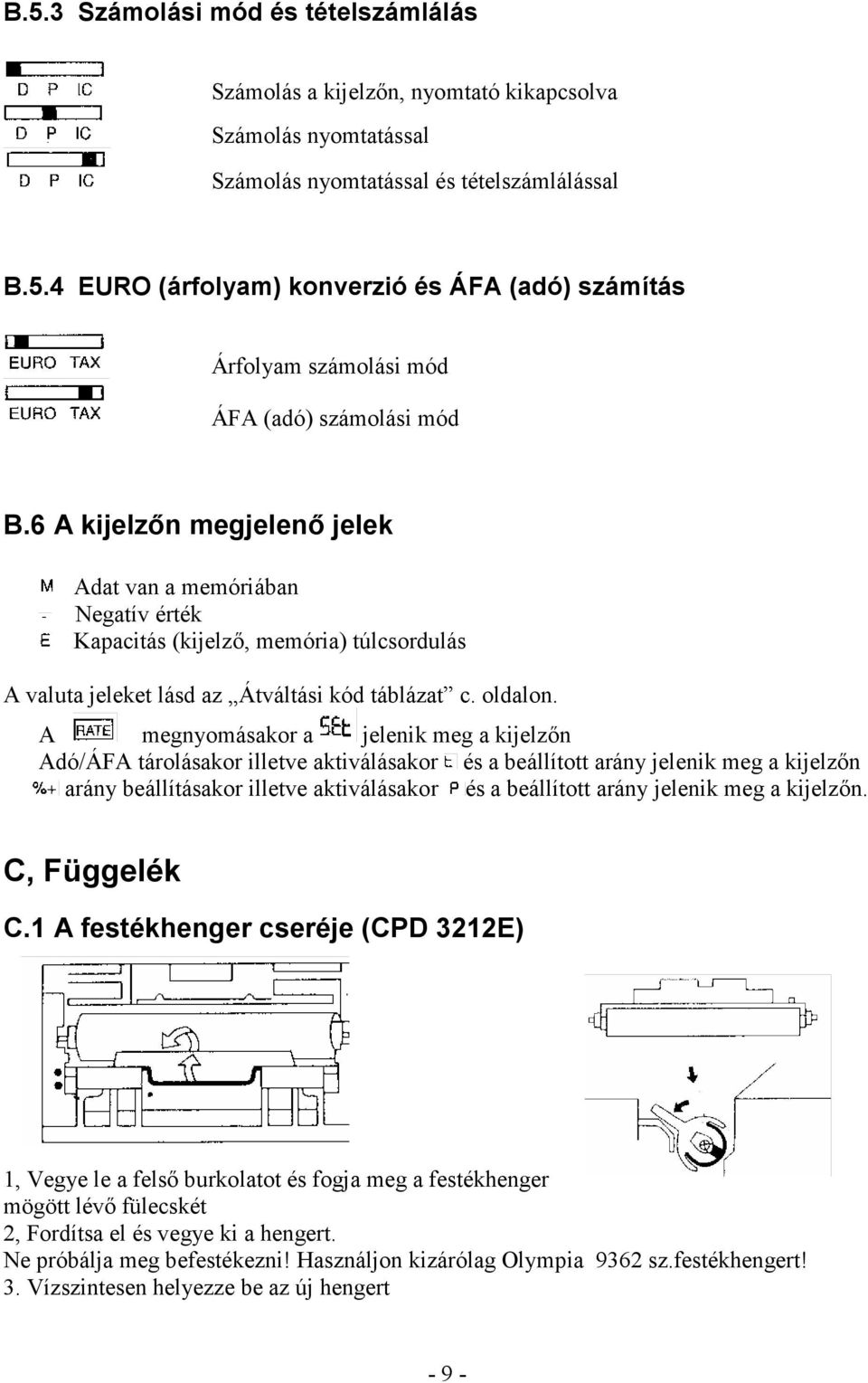 A megnyomásakor a jelenik meg a kijelzőn Adó/ÁFA tárolásakor illetve aktiválásakor és a beállított arány jelenik meg a kijelzőn arány beállításakor illetve aktiválásakor és a beállított arány jelenik