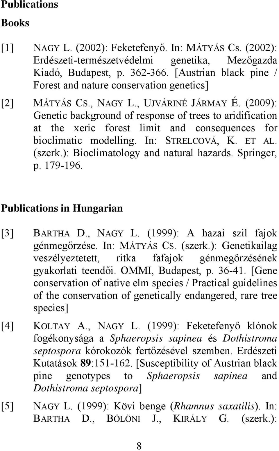 (2009): Genetic background of response of trees to aridification at the xeric forest limit and consequences for bioclimatic modelling. In: STRELCOVÁ, K. ET AL. (szerk.