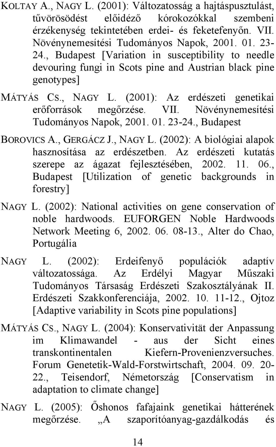 VII. Növénynemesítési Tudományos Napok, 2001. 01. 23-24., Budapest BOROVICS A., GERGÁCZ J., NAGY L. (2002): A biológiai alapok hasznosítása az erdészetben.