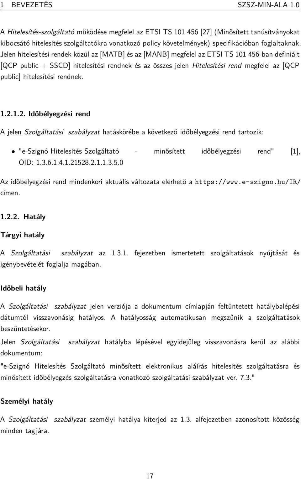 Jelen hitelesítési rendek közül az [MATB] és az [MANB] megfelel az ETSI TS 101 456-ban definiált [QCP public + SSCD] hitelesítési rendnek és az összes jelen Hitelesítési rend megfelel az [QCP public]