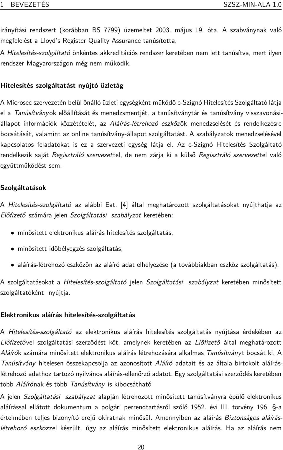 Hitelesítés szolgáltatást nyújtó üzletág A Microsec szervezetén belül önálló üzleti egységként működő e-szignó Hitelesítés Szolgáltató látja el a Tanúsítvány ok előállítását és menedzsmentjét, a