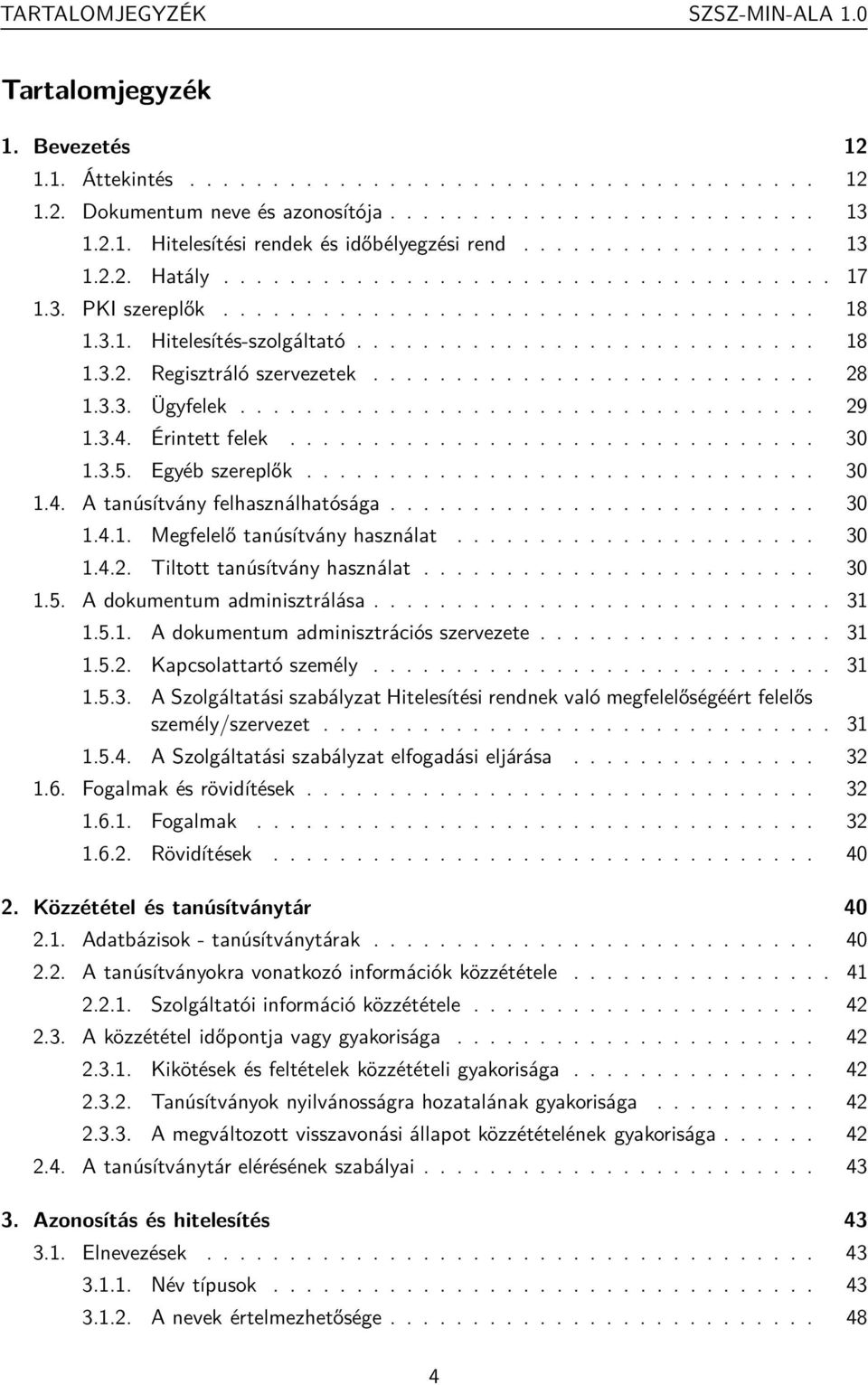 .......................... 28 1.3.3. Ügyfelek................................... 29 1.3.4. Érintett felek................................ 30 1.3.5. Egyéb szereplők............................... 30 1.4. A tanúsítvány felhasználhatósága.