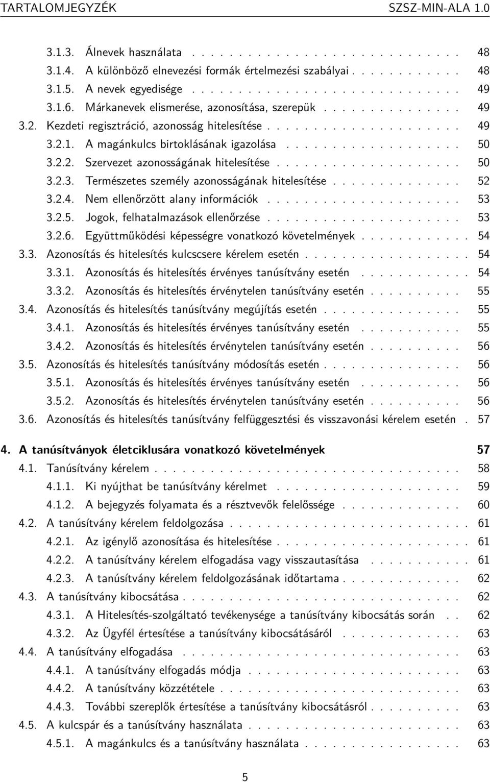 2.2. Szervezet azonosságának hitelesítése.................... 50 3.2.3. Természetes személy azonosságának hitelesítése.............. 52 3.2.4. Nem ellenőrzött alany információk..................... 53 3.