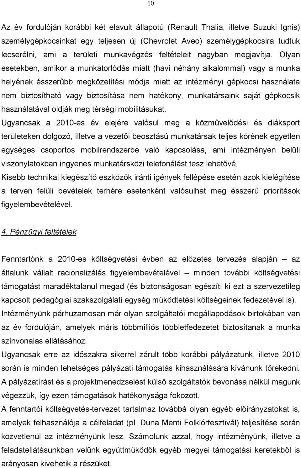 Olyan esetekben, amikor a munkatorlódás miatt (havi néhány alkalommal) vagy a munka helyének ésszerűbb megközelítési módja miatt az intézményi gépkocsi használata nem biztosítható vagy biztosítása