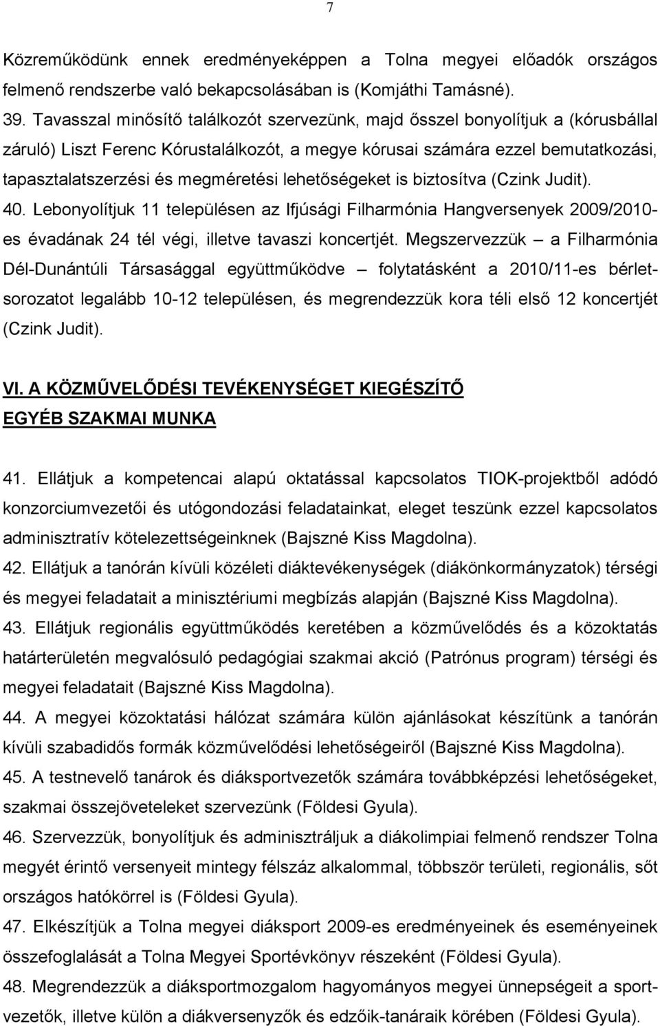 lehetőségeket is biztosítva (Czink Judit). 40. Lebonyolítjuk 11 településen az Ifjúsági Filharmónia Hangversenyek 2009/2010- es évadának 24 tél végi, illetve tavaszi koncertjét.