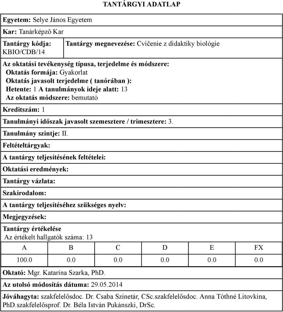 / trimesztere: 3. Az értékelt hallgatók száma: 13 100.0 0.0 0.0 0.0 0.0 0.0 Oktató: Mgr.