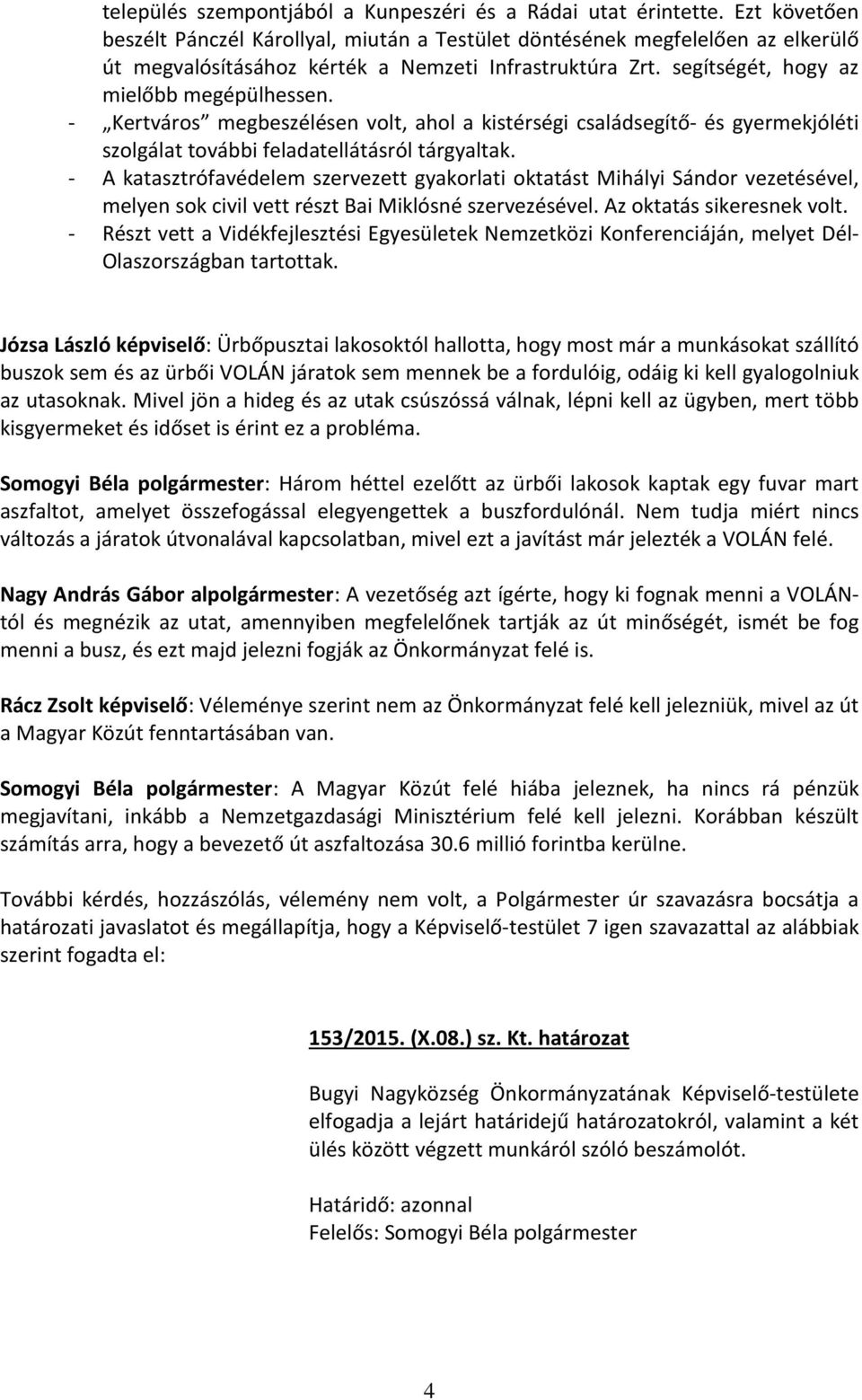 - Kertváros megbeszélésen volt, ahol a kistérségi családsegítő- és gyermekjóléti szolgálat további feladatellátásról tárgyaltak.