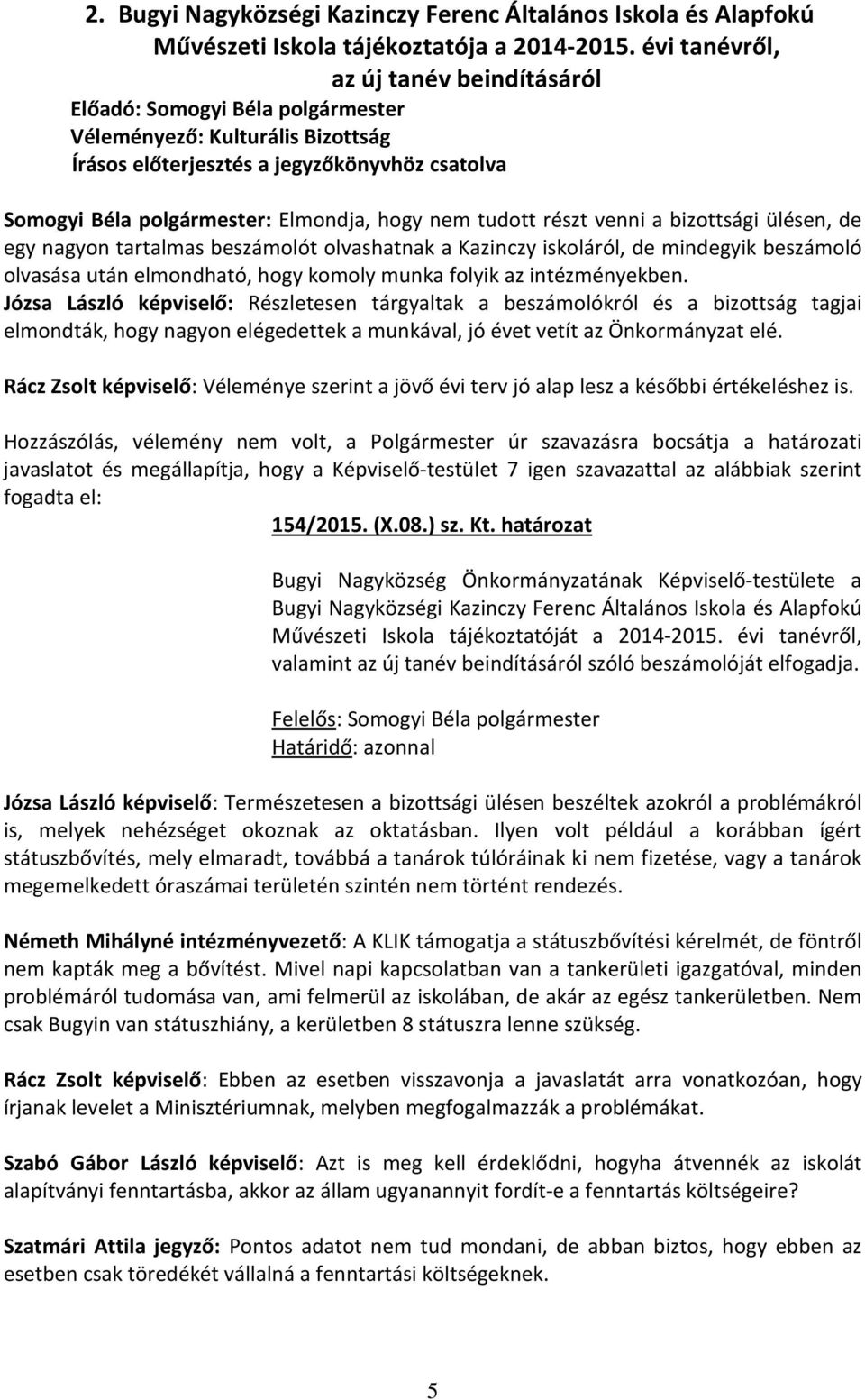 ülésen, de egy nagyon tartalmas beszámolót olvashatnak a Kazinczy iskoláról, de mindegyik beszámoló olvasása után elmondható, hogy komoly munka folyik az intézményekben.