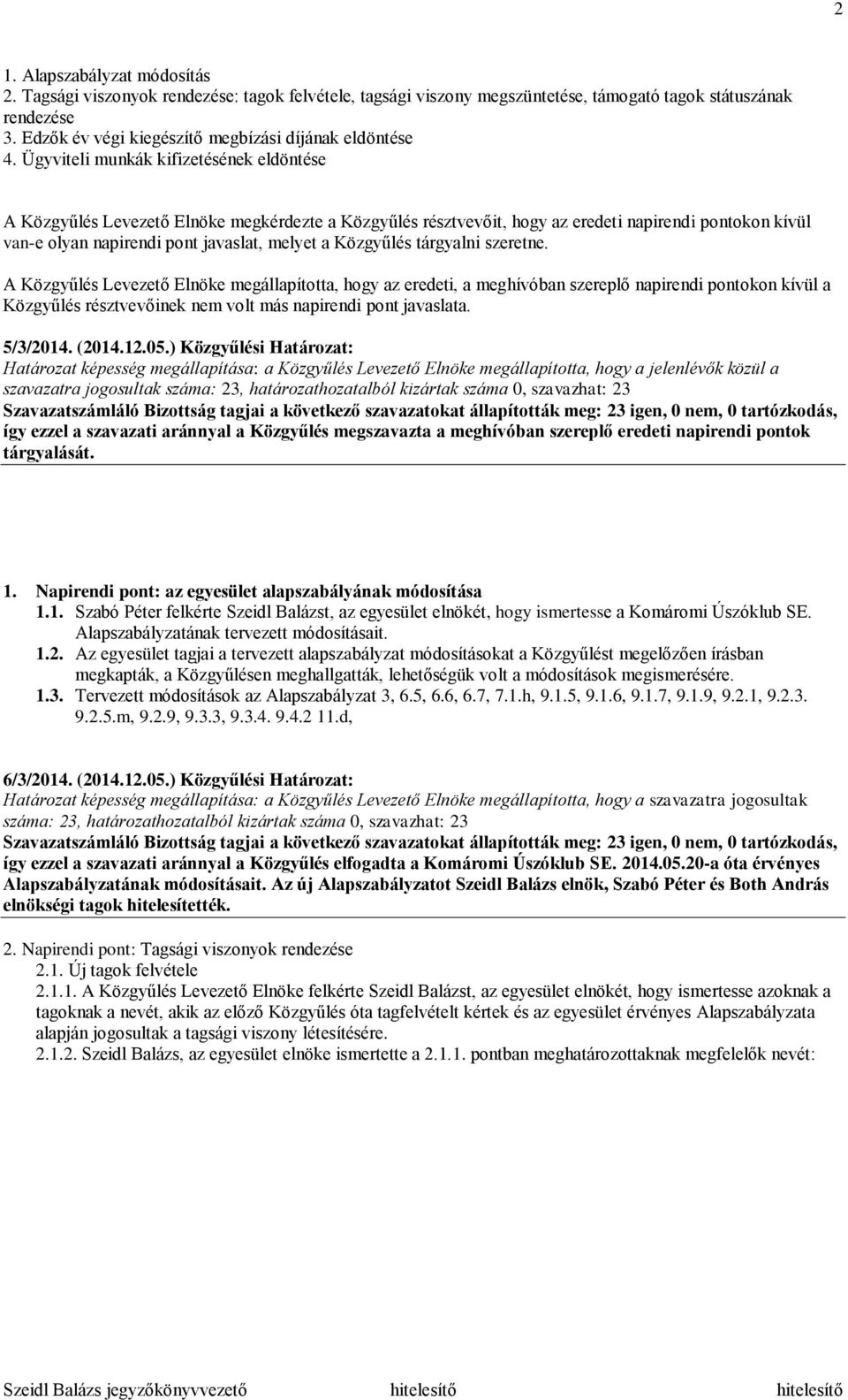 Ügyviteli munkák kifizetésének eldöntése A Közgyűlés Levezető Elnöke megkérdezte a Közgyűlés résztvevőit, hogy az eredeti napirendi pontokon kívül van-e olyan napirendi pont javaslat, melyet a