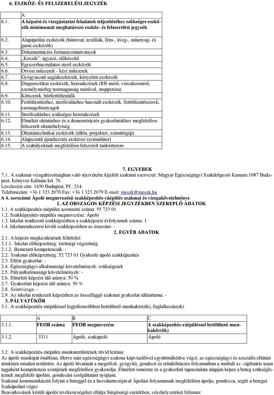 7. Gyógyászati segédeszközök, kényelmi eszközök 6.8. Diagnosztikai eszközök, berendezések (RR mérő, vércukormérő, személymérleg testmagasság mérővel, stopperóra) 6.9. Kötszerek, bőrfertőtlenítők 6.10.