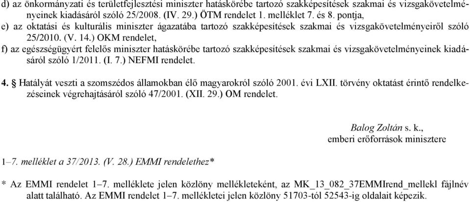 ) OKM rendelet, f) az egészségügyért felelős miniszter hatáskörébe tartozó szakképesítések szakmai és vizsgakövetelményeinek kiadásáról szóló 1/2011. (I. 7.) NEFMI rendelet. 4.