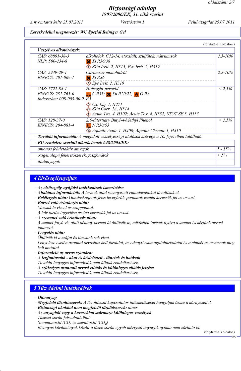 1, H271 Skin Corr. 1A, H314 Acute Tox. 4, H302; Acute Tox. 4, H332; STOT SE 3, H335 2,6-ditertiary Butyl-4-Methyl Phenol N R50/53 Aquatic Acute 1, H400; Aquatic Chronic 1, H410 (folytatása 1 oldalon.