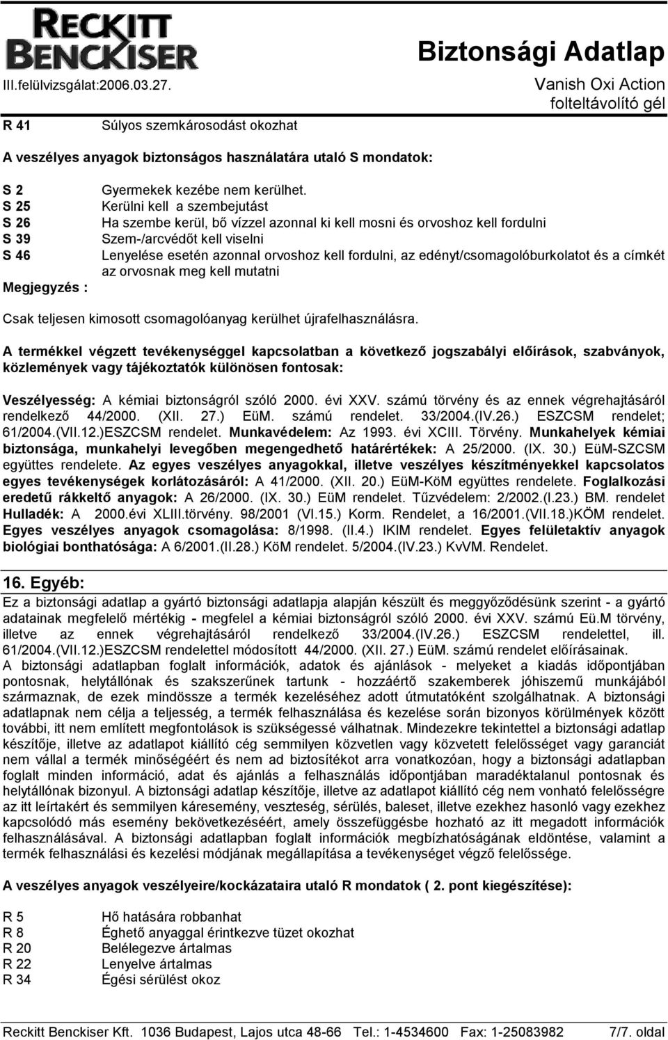 edényt/csomagolóburkolatot és a címkét az orvosnak meg kell mutatni Csak teljesen kimosott csomagolóanyag kerülhet újrafelhasználásra.