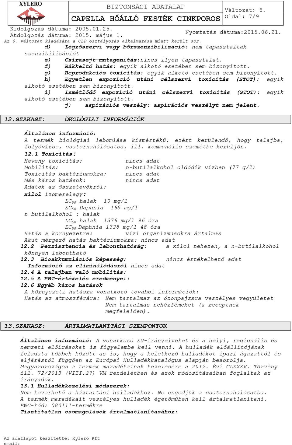 i) Ismétlődő expozíció utáni célszervi toxicitás (STOT): egyik alkotó esetében sem bizonyított. j) aspirációs veszély: aspirációs veszélyt nem jelent. 12.