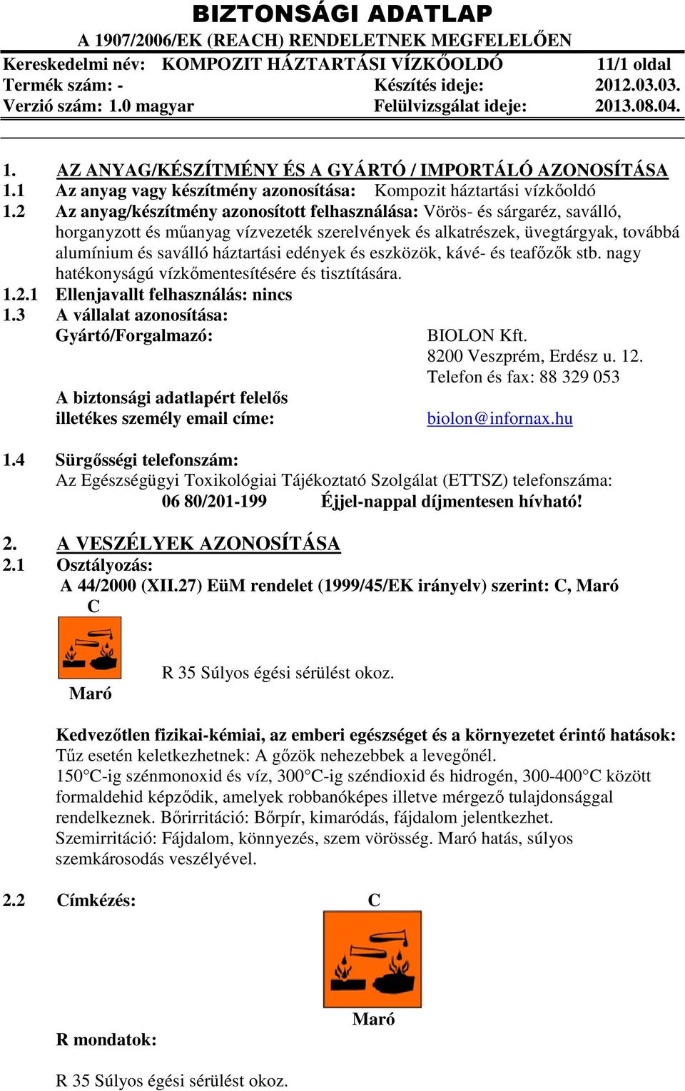 edények és eszközök, kávé és teafőzők stb. nagy hatékonyságú vízkőmentesítésére és tisztítására. 1.2.1 Ellenjavallt felhasználás: nincs 1.