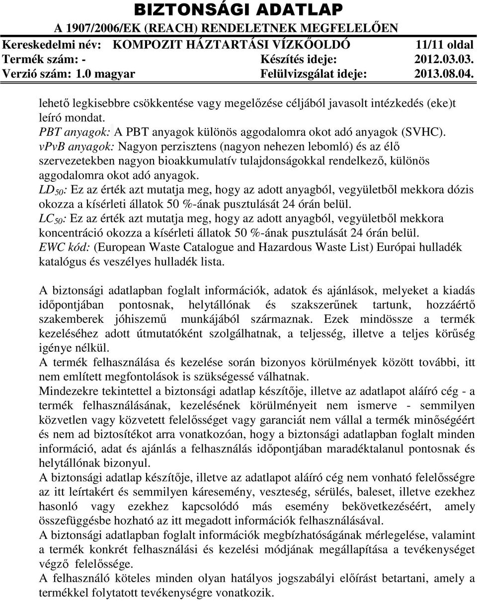 LD 50 : Ez az érték azt mutatja meg, hogy az adott anyagból, vegyületből mekkora dózis okozza a kísérleti állatok 50 %ának pusztulását 24 órán belül.