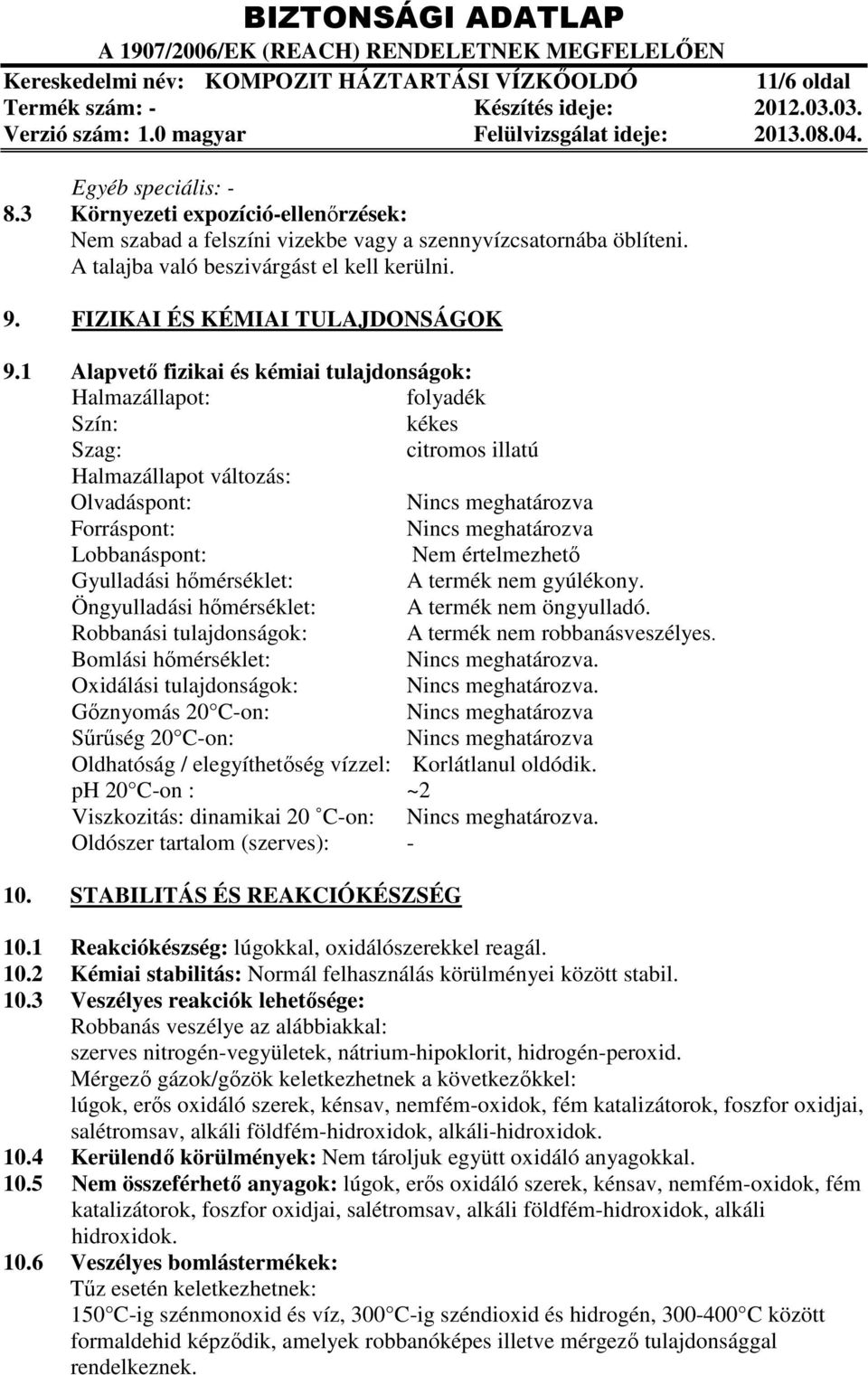 1 Alapvető fizikai és kémiai tulajdonságok: Halmazállapot: folyadék Szín: kékes Szag: citromos illatú Halmazállapot változás: Olvadáspont: Nincs meghatározva Forráspont: Nincs meghatározva