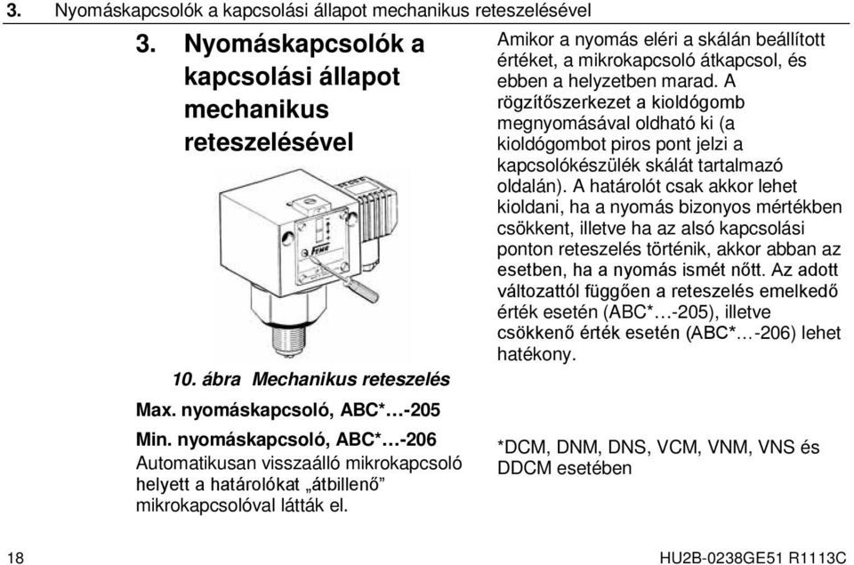 Amikor a nyomás eléri a skálán beállított értéket, a mikrokapcsoló átkapcsol, és ebben a helyzetben marad.