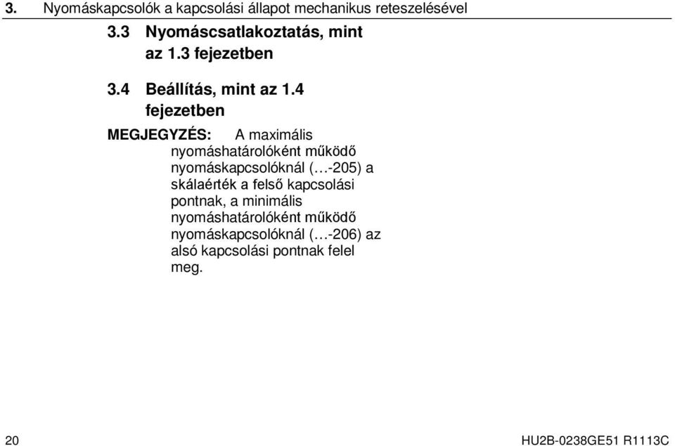 4 fejezetben MEGJEGYZÉS: A maximális nyomáshatárolóként működő nyomáskapcsolóknál ( -205) a