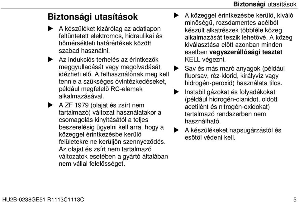 A ZF 1979 (olajat és zsírt nem tartalmazó) változat használatakor a csomagolás kinyitásától a teljes beszerelésig ügyelni kell arra, hogy a közeggel érintkezésbe kerülő felületekre ne kerüljön