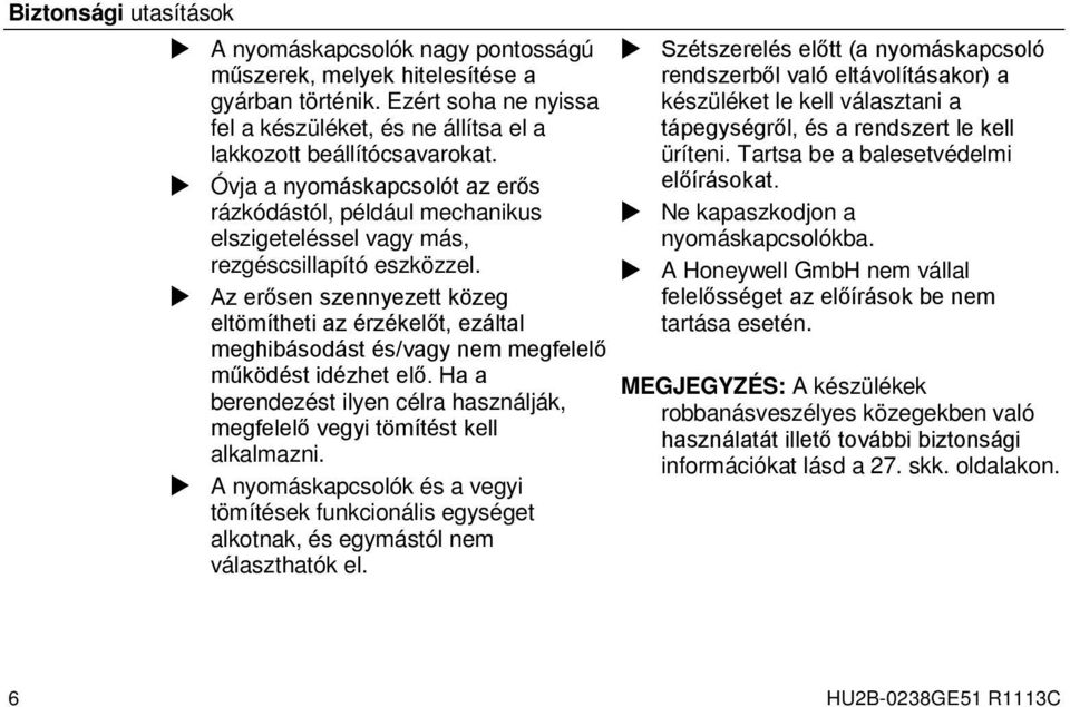 Az erősen szennyezett közeg eltömítheti az érzékelőt, ezáltal meghibásodást és/vagy nem megfelelő működést idézhet elő.