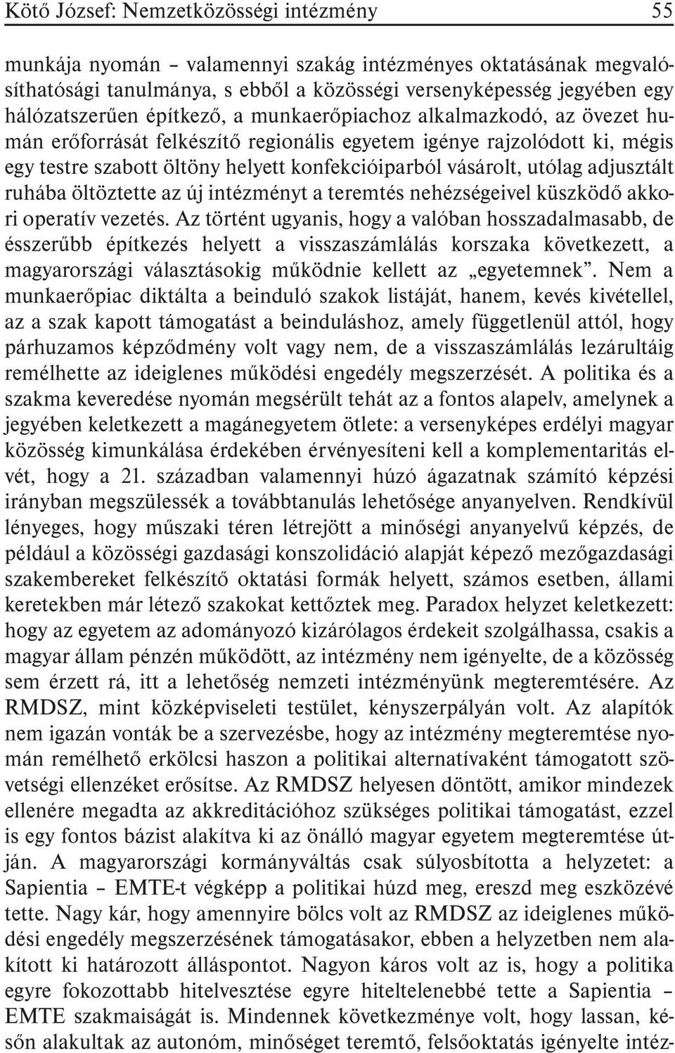 adjusztált ruhába öltöztette az új intézményt a teremtés nehézségeivel küszködõ akkori operatív vezetés.