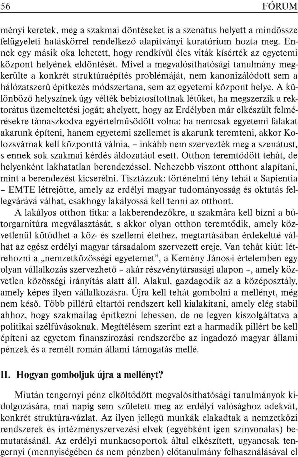 Mivel a megvalósíthatósági tanulmány megkerülte a konkrét struktúraépítés problémáját, nem kanonizálódott sem a hálózatszerû építkezés módszertana, sem az egyetemi központ helye.