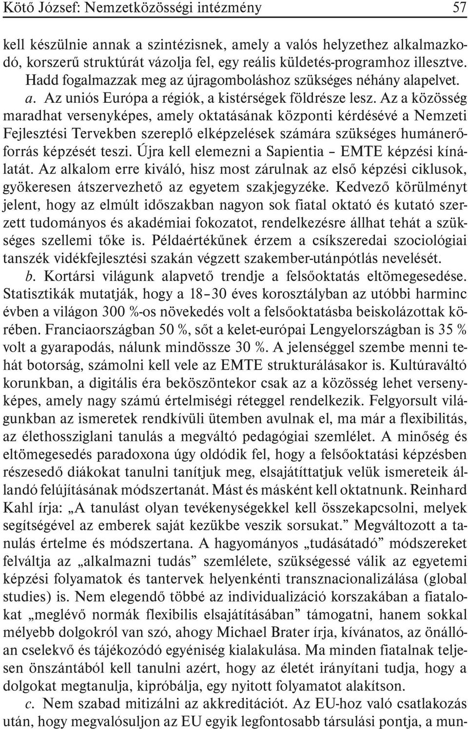 Az a közösség maradhat versenyképes, amely oktatásának központi kérdésévé a Nemzeti Fejlesztési Tervekben szereplõ elképzelések számára szükséges humánerõforrás képzését teszi.