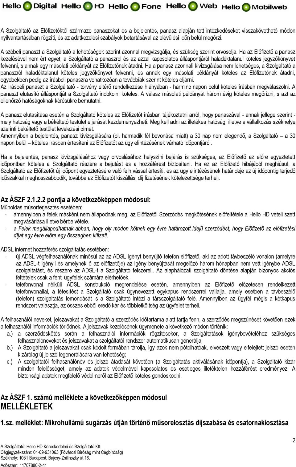 Ha az Előfizető a panasz kezelésével nem ért egyet, a Szolgáltató a panaszról és az azzal kapcsolatos álláspontjáról haladéktalanul köteles jegyzőkönyvet felvenni, s annak egy másolati példányát az