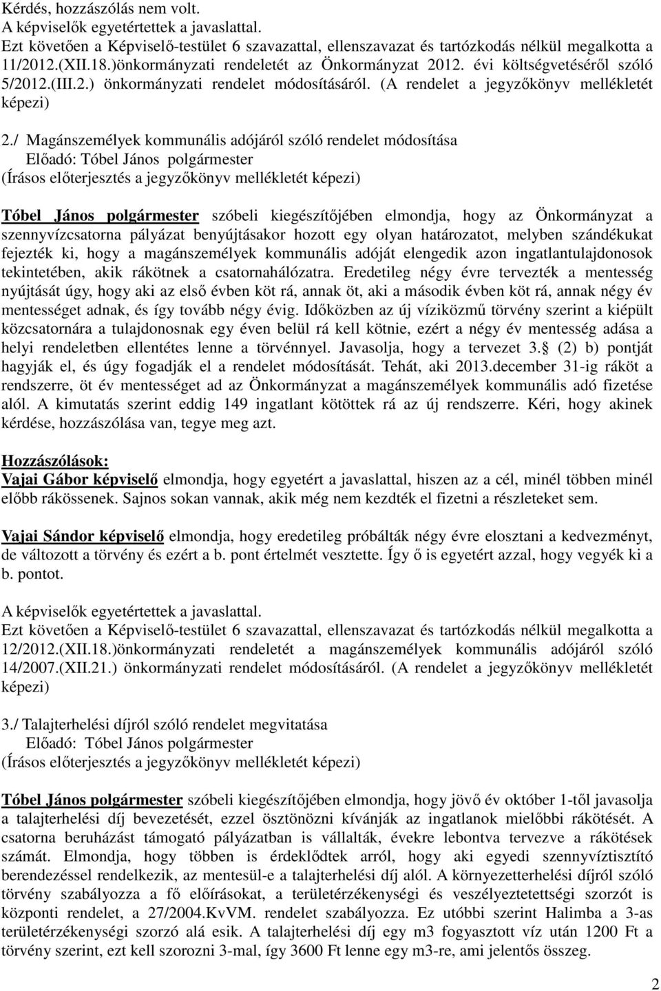 / Magánszemélyek kommunális adójáról szóló rendelet módosítása Tóbel János polgármester szóbeli kiegészítıjében elmondja, hogy az Önkormányzat a szennyvízcsatorna pályázat benyújtásakor hozott egy