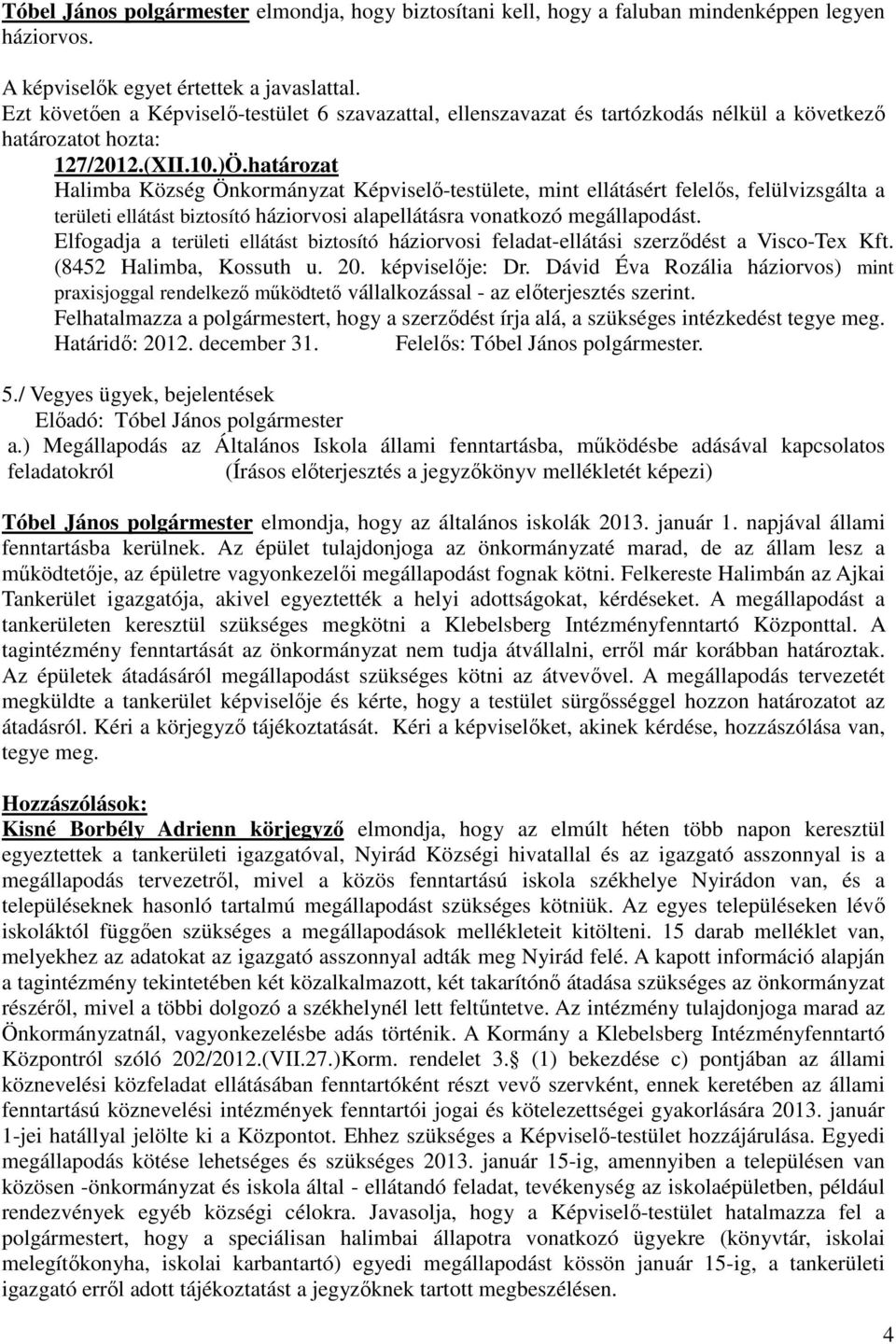 határozat Halimba Község Önkormányzat Képviselı-testülete, mint ellátásért felelıs, felülvizsgálta a területi ellátást biztosító háziorvosi alapellátásra vonatkozó megállapodást.