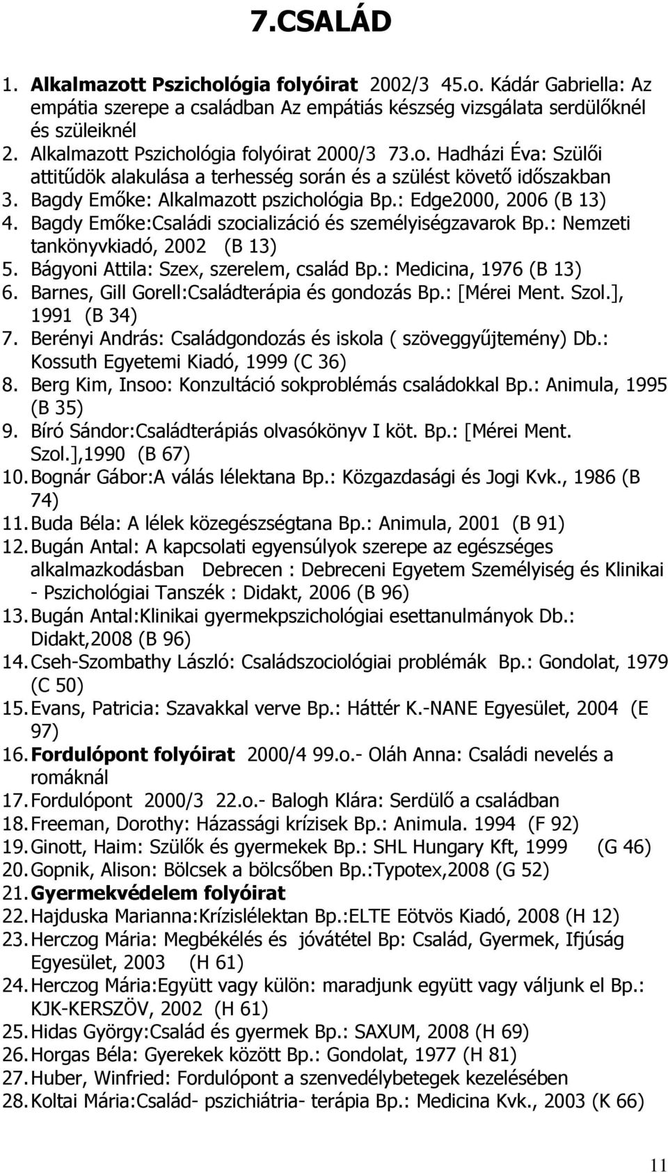 : Edge2000, 2006 (B 13) 4. Bagdy Emıke:Családi szocializáció és személyiségzavarok Bp.: Nemzeti tankönyvkiadó, 2002 (B 13) 5. Bágyoni Attila: Szex, szerelem, család Bp.: Medicina, 1976 (B 13) 6.