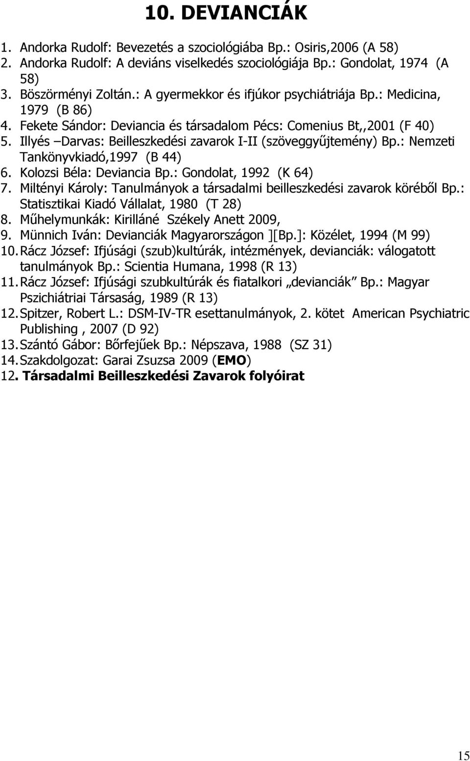 Illyés Darvas: Beilleszkedési zavarok I-II (szöveggyőjtemény) Bp.: Nemzeti Tankönyvkiadó,1997 (B 44) 6. Kolozsi Béla: Deviancia Bp.: Gondolat, 1992 (K 64) 7.