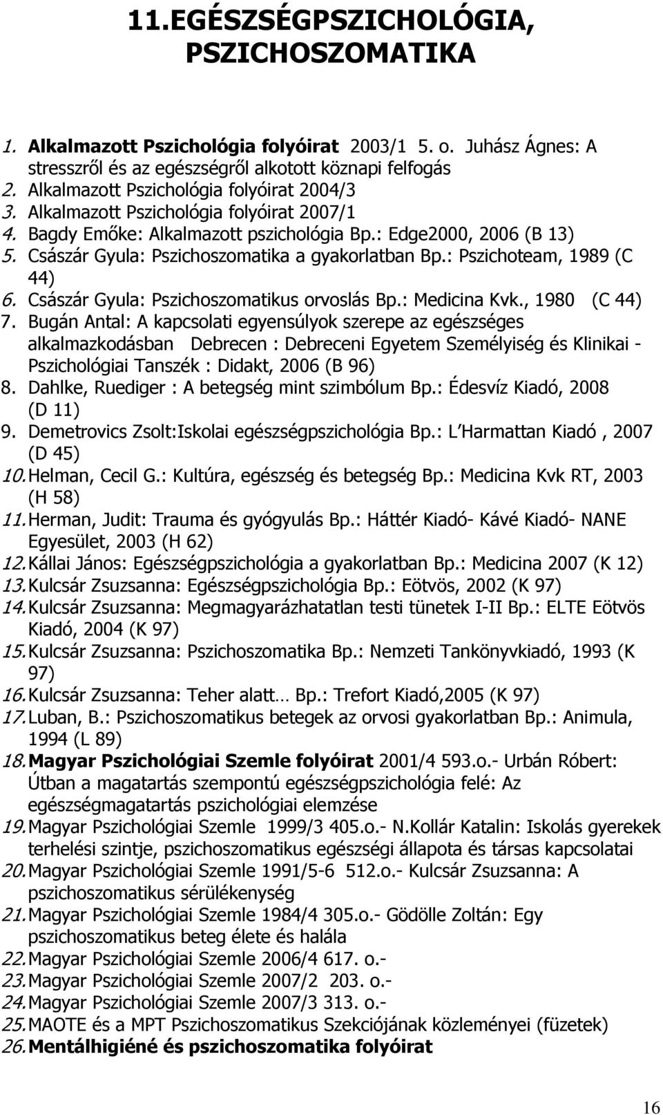 Császár Gyula: Pszichoszomatika a gyakorlatban Bp.: Pszichoteam, 1989 (C 44) 6. Császár Gyula: Pszichoszomatikus orvoslás Bp.: Medicina Kvk., 1980 (C 44) 7.