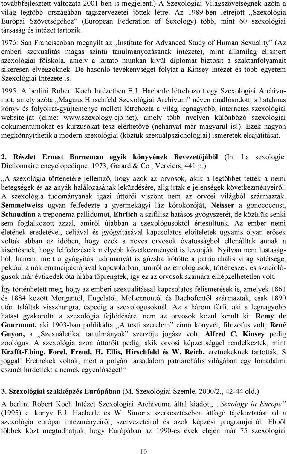 1976: San Franciscoban megnyílt az Institute for Advanced Study of Human Sexuality (Az emberi szexualitás magas szintű tanulmányozásának intézete), mint államilag elismert szexológiai főiskola, amely