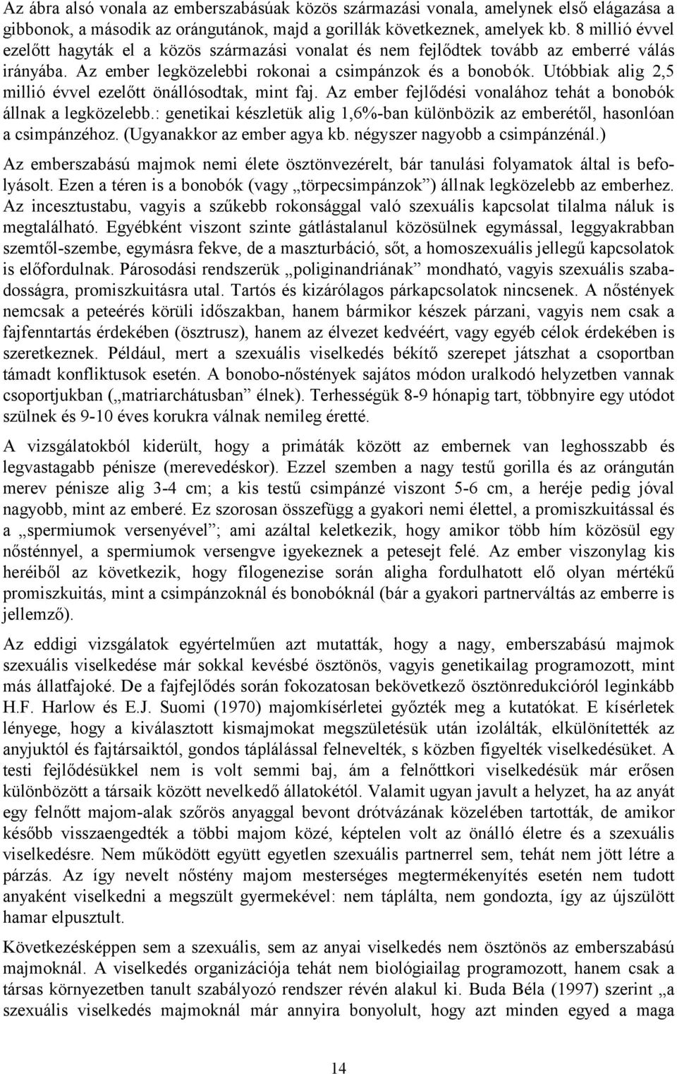 Utóbbiak alig 2,5 millió évvel ezelőtt önállósodtak, mint faj. Az ember fejlődési vonalához tehát a bonobók állnak a legközelebb.