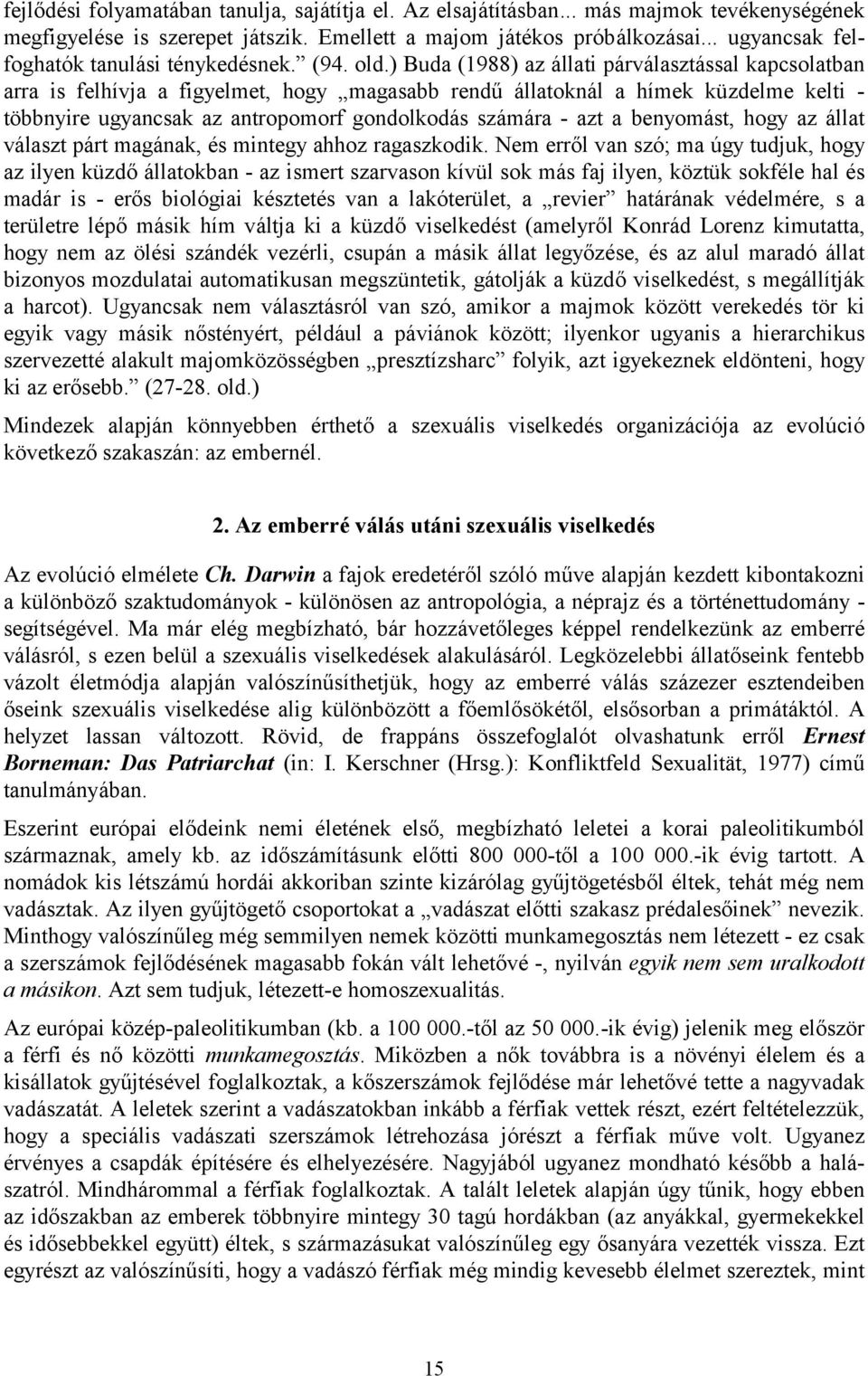 ) Buda (1988) az állati párválasztással kapcsolatban arra is felhívja a figyelmet, hogy magasabb rendű állatoknál a hímek küzdelme kelti - többnyire ugyancsak az antropomorf gondolkodás számára - azt