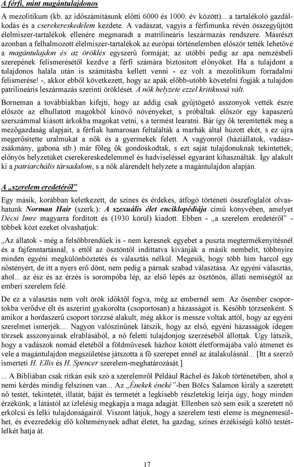 Másrészt azonban a felhalmozott élelmiszer-tartalékok az európai történelemben először tették lehetővé a magántulajdon és az öröklés egyszerű formáját; az utóbbi pedig az apa nemzésbeli szerepének