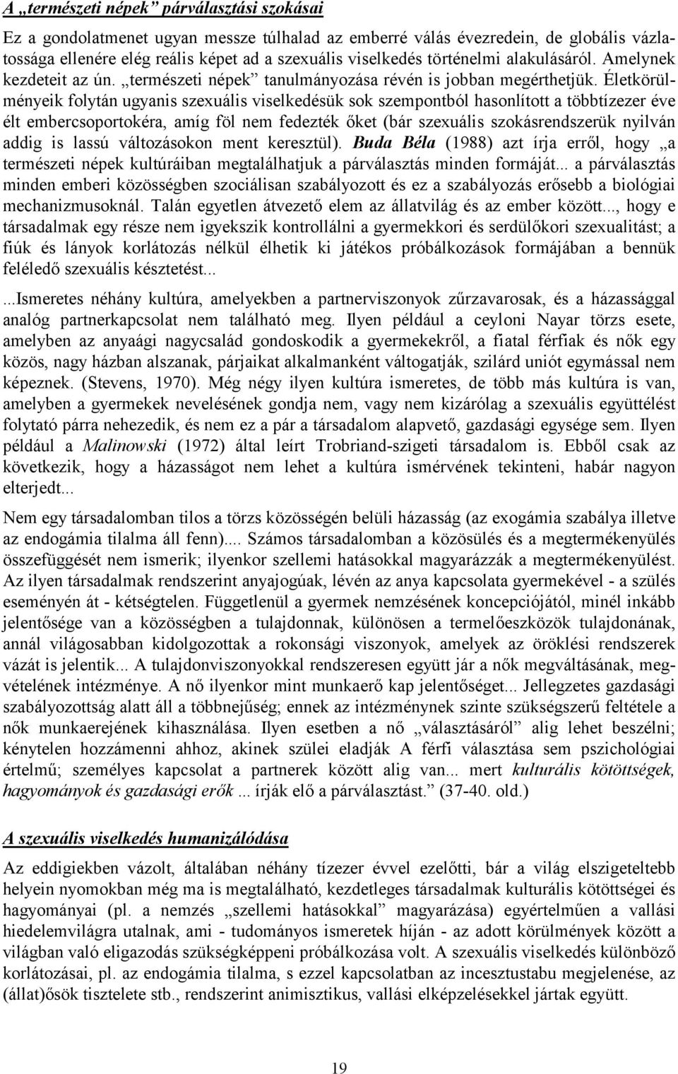 Életkörülményeik folytán ugyanis szexuális viselkedésük sok szempontból hasonlított a többtízezer éve élt embercsoportokéra, amíg föl nem fedezték őket (bár szexuális szokásrendszerük nyilván addig