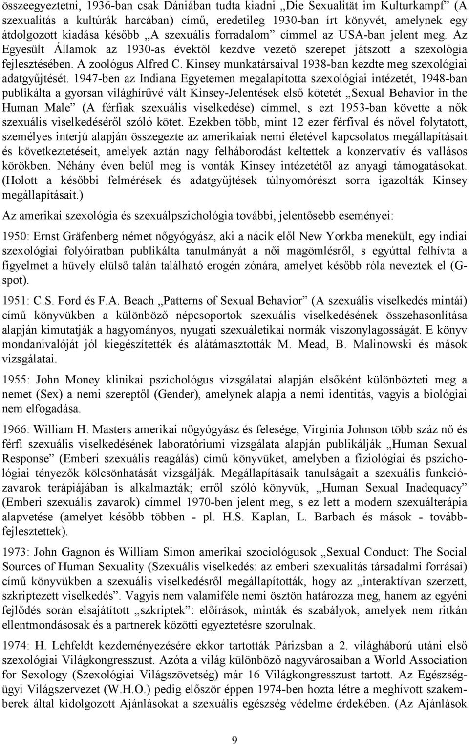 Kinsey munkatársaival 1938-ban kezdte meg szexológiai adatgyűjtését.