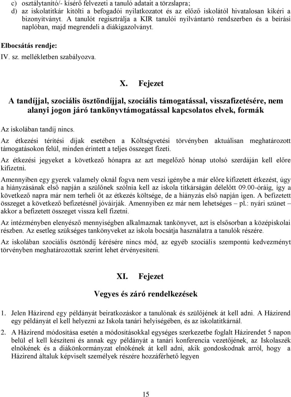 Fejezet A tandíjjal, szociális ösztöndíjjal, szociális támogatással, visszafizetésére, nem alanyi jogon járó tankönyvtámogatással kapcsolatos elvek, formák Az iskolában tandíj nincs.