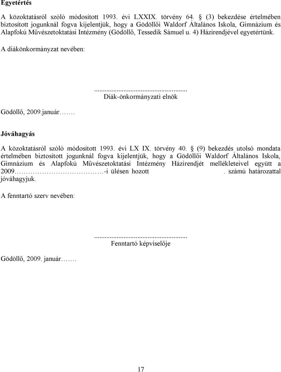 4) Házirendjével egyetértünk. A diákönkormányzat nevében: Gödöllő, 2009.január.... Diák-önkormányzati elnök Jóváhagyás A közoktatásról szóló módosított 1993. évi LX IX. törvény 40.