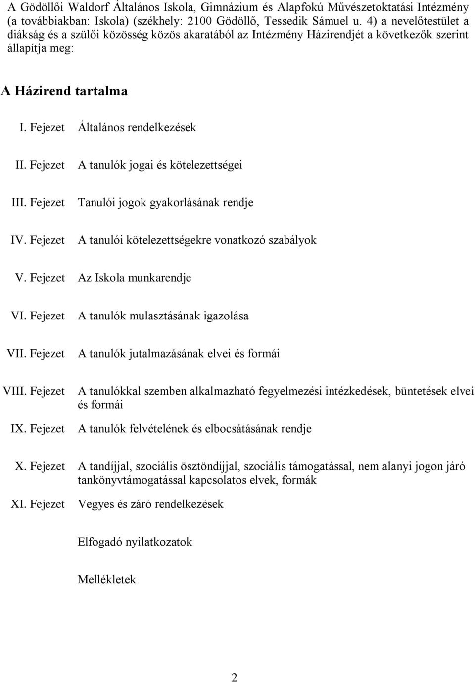 Fejezet A tanulók jogai és kötelezettségei III. Fejezet Tanulói jogok gyakorlásának rendje IV. Fejezet A tanulói kötelezettségekre vonatkozó szabályok V. Fejezet Az Iskola munkarendje VI.