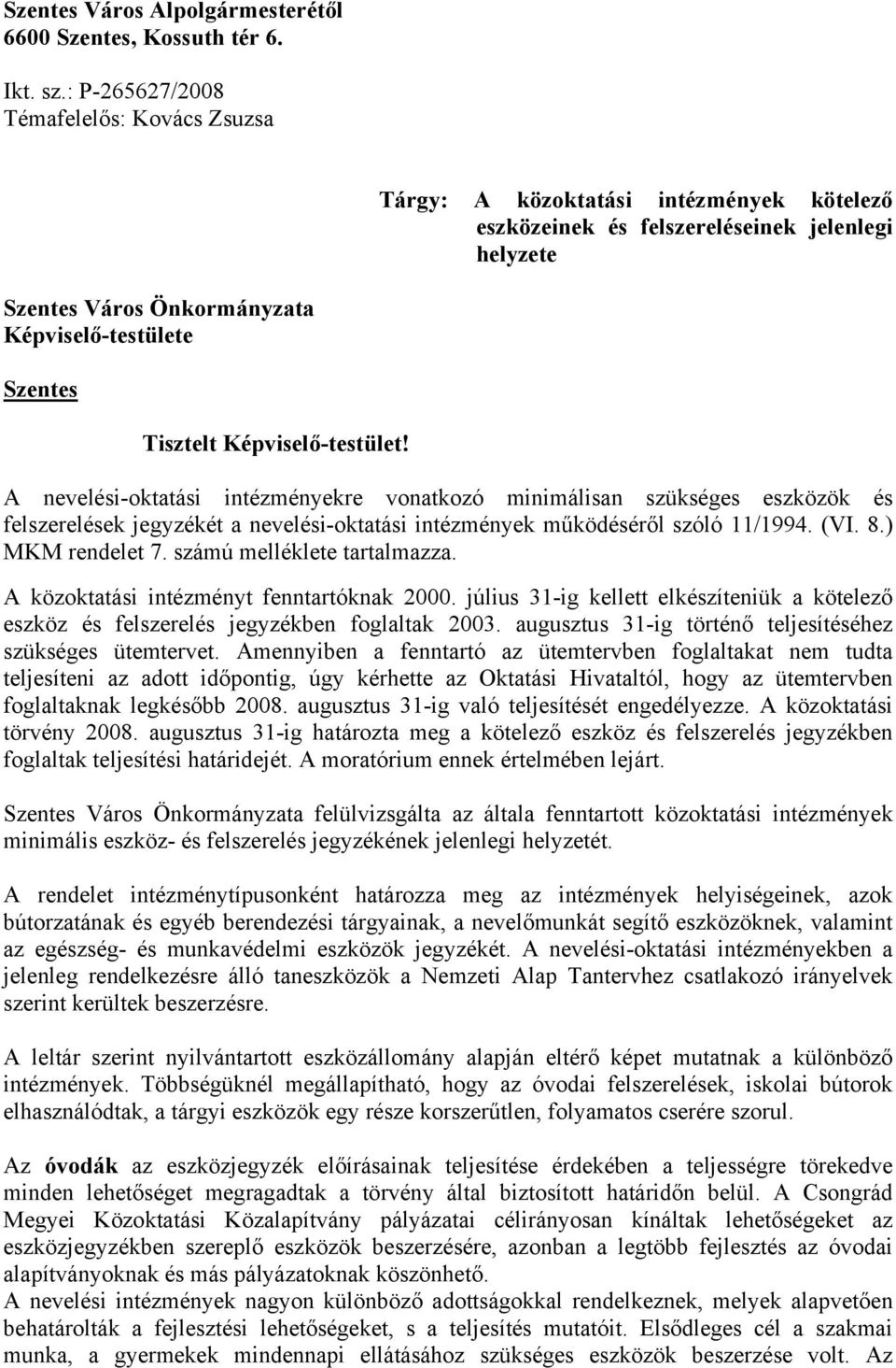 Tisztelt Képviselő-testület! A nevelési-oktatási intézményekre vonatkozó minimálisan szükséges eszközök és felszerelések jegyzékét a nevelési-oktatási intézmények működéséről szóló 11/1994. (VI. 8.